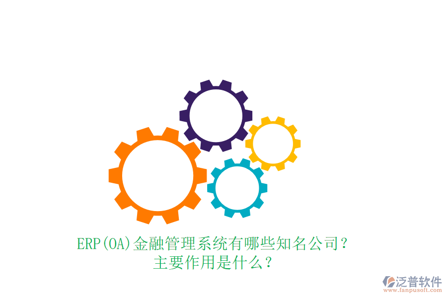 ERP(OA)金融管理系統(tǒng)有哪些知名公司？主要作用是什么？