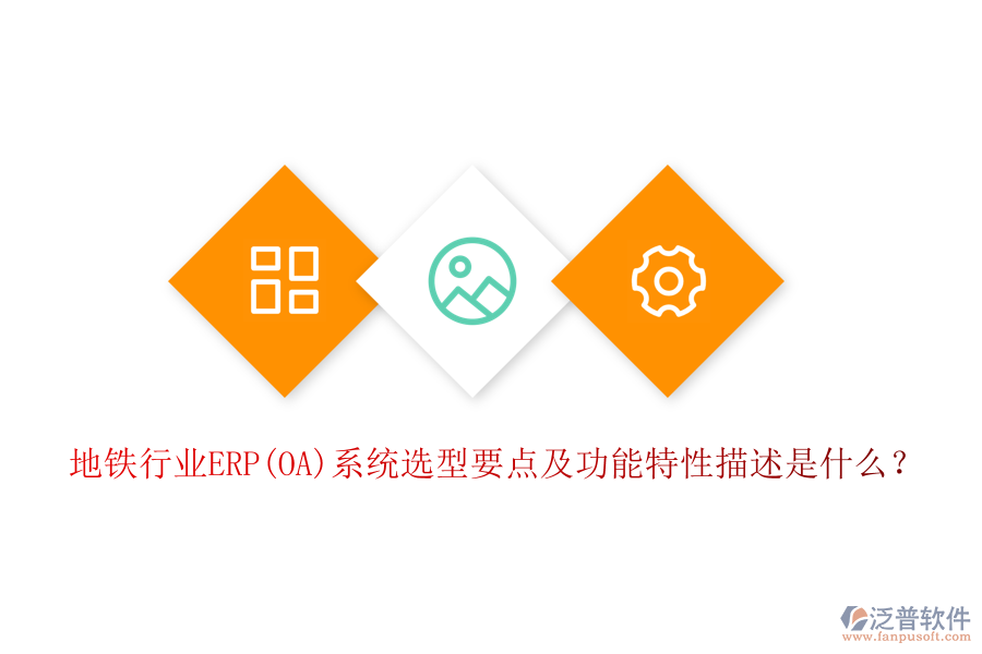 地鐵行業(yè)ERP(OA)系統(tǒng)選型要點(diǎn)及功能特性描述是什么？