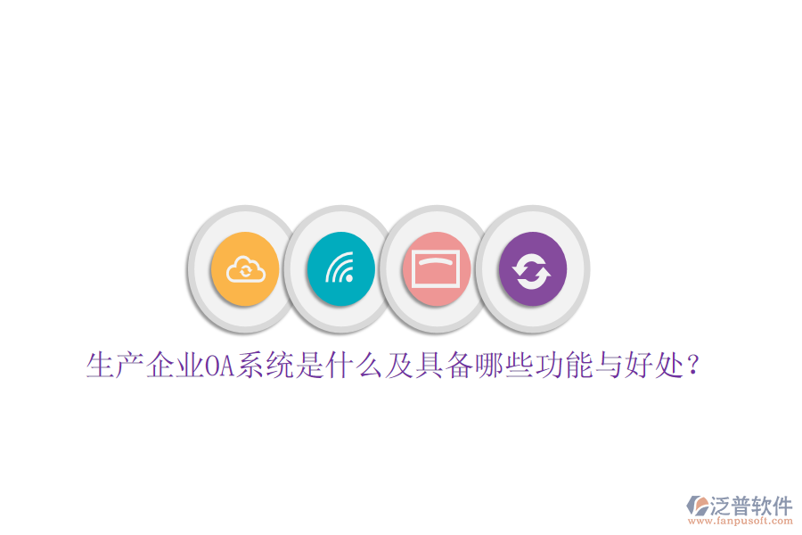  生產(chǎn)企業(yè)OA系統(tǒng)是什么及具備哪些功能與好處？