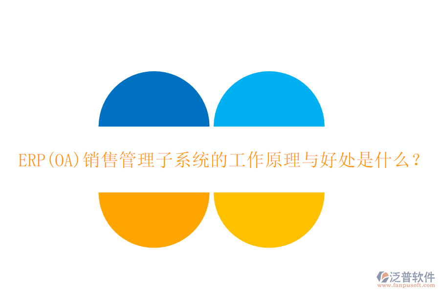 ERP(OA)銷售管理子系統(tǒng)的工作原理與好處是什么？