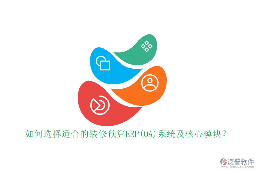 如何選擇適合的裝修預(yù)算ERP(OA)系統(tǒng)及核心模塊？
