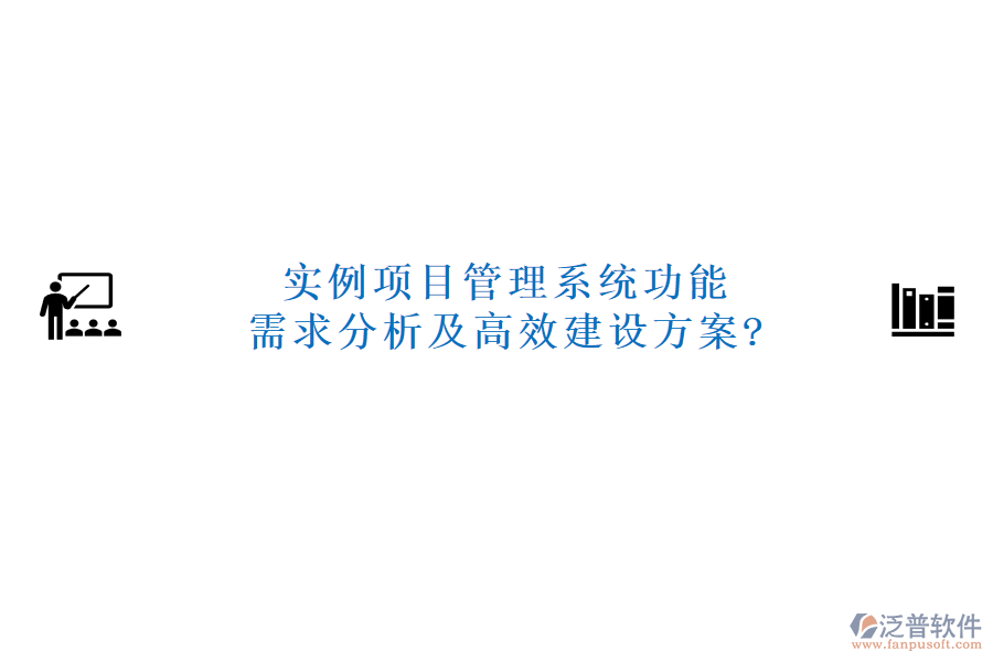 實(shí)例項(xiàng)目管理系統(tǒng)功能需求分析及高效建設(shè)方案?