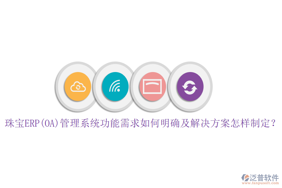 珠寶ERP(OA)管理系統(tǒng)功能需求如何明確及解決方案怎樣制定？