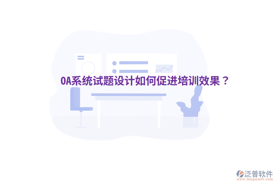  OA系統(tǒng)試題設(shè)計如何促進(jìn)培訓(xùn)效果？