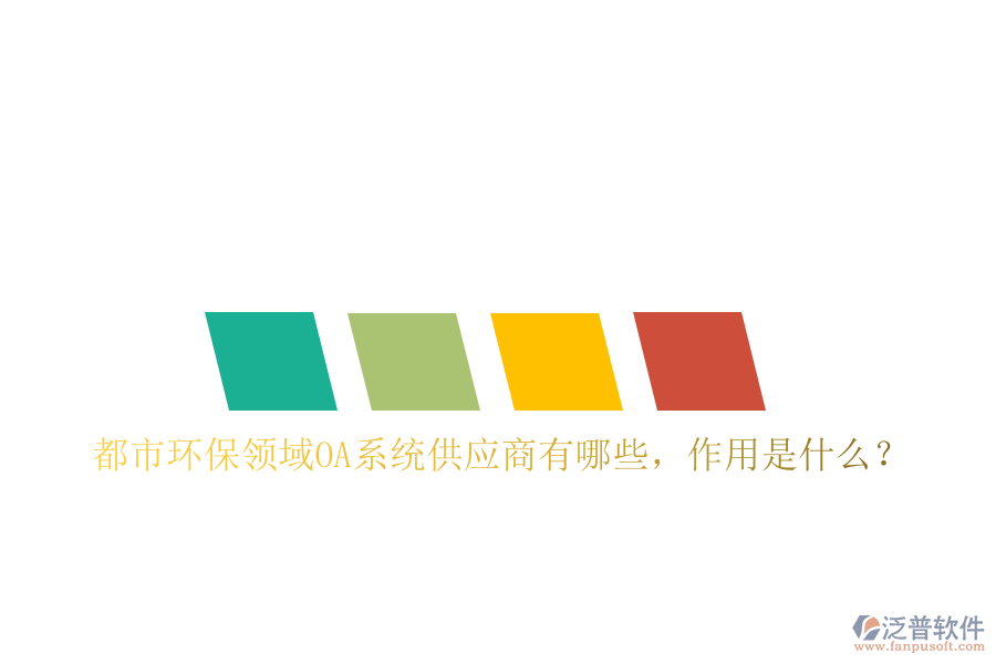 都市環(huán)保領(lǐng)域OA系統(tǒng)供應(yīng)商有哪些，作用是什么？