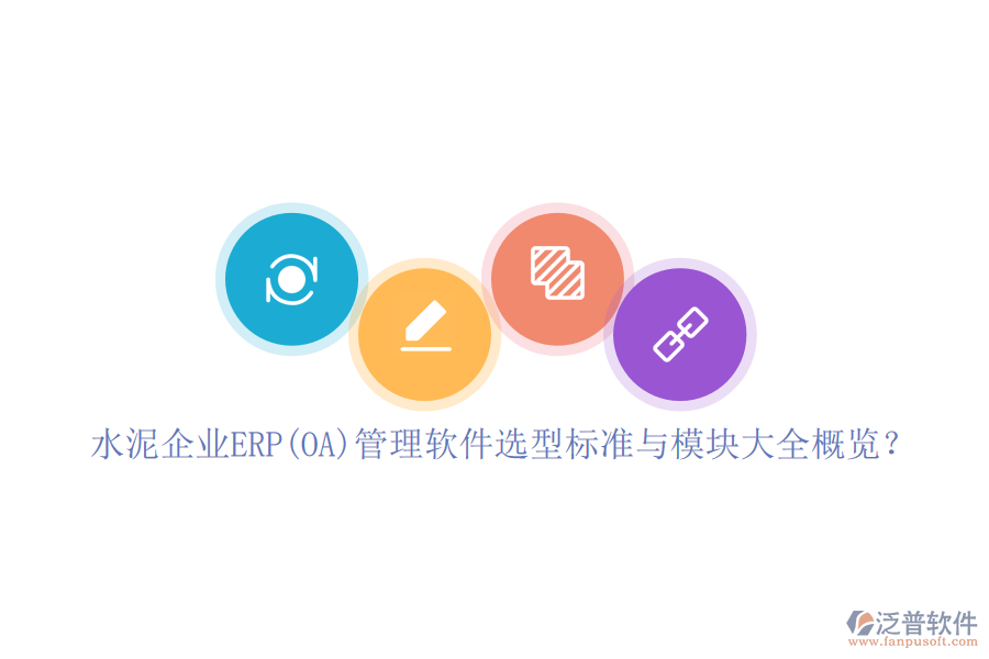 水泥企業(yè)ERP(OA)管理軟件選型標(biāo)準(zhǔn)與模塊大全概覽？