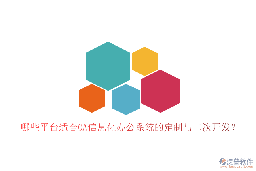  哪些平臺適合OA信息化辦公系統(tǒng)的定制與二次開發(fā)？