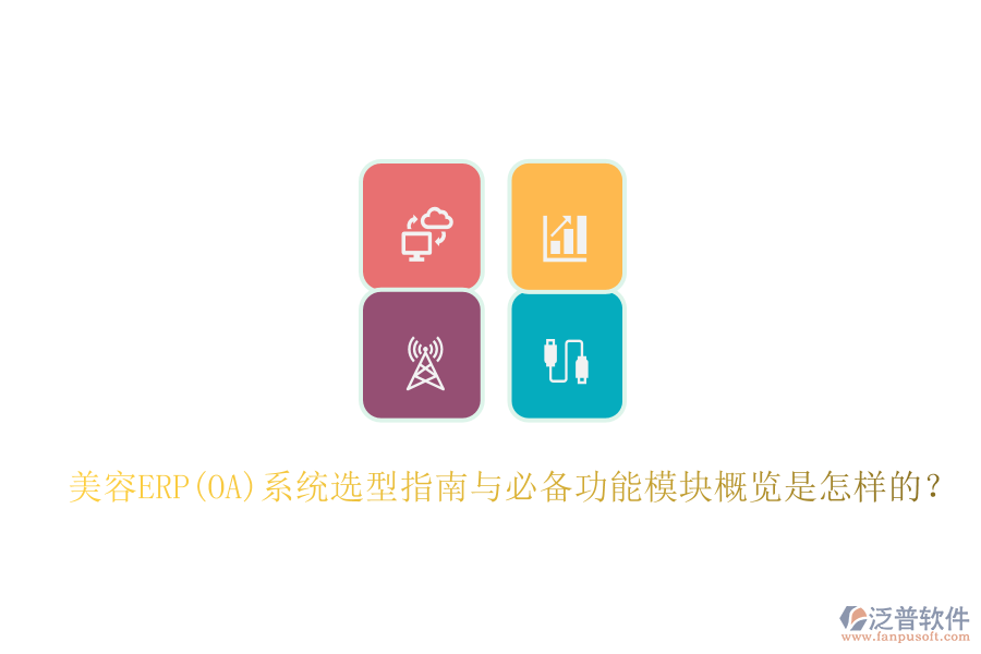 美容ERP(OA)系統(tǒng)選型指南與必備功能模塊概覽是怎樣的？