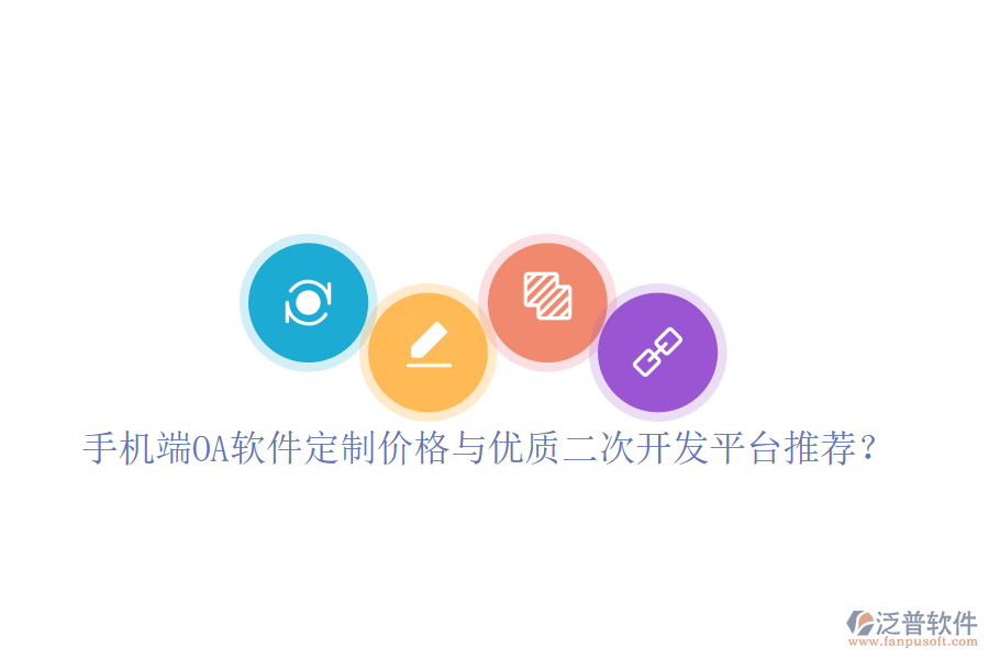  手機端OA軟件定制價格與優(yōu)質(zhì)二次開發(fā)平臺推薦？