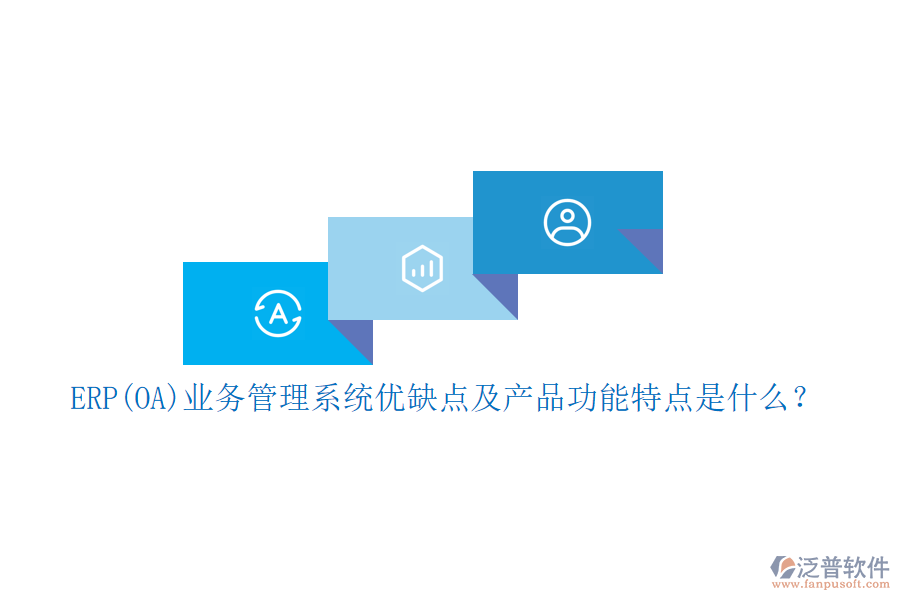 ERP(OA)業(yè)務(wù)管理系統(tǒng)優(yōu)缺點(diǎn)及產(chǎn)品功能特點(diǎn)是什么？