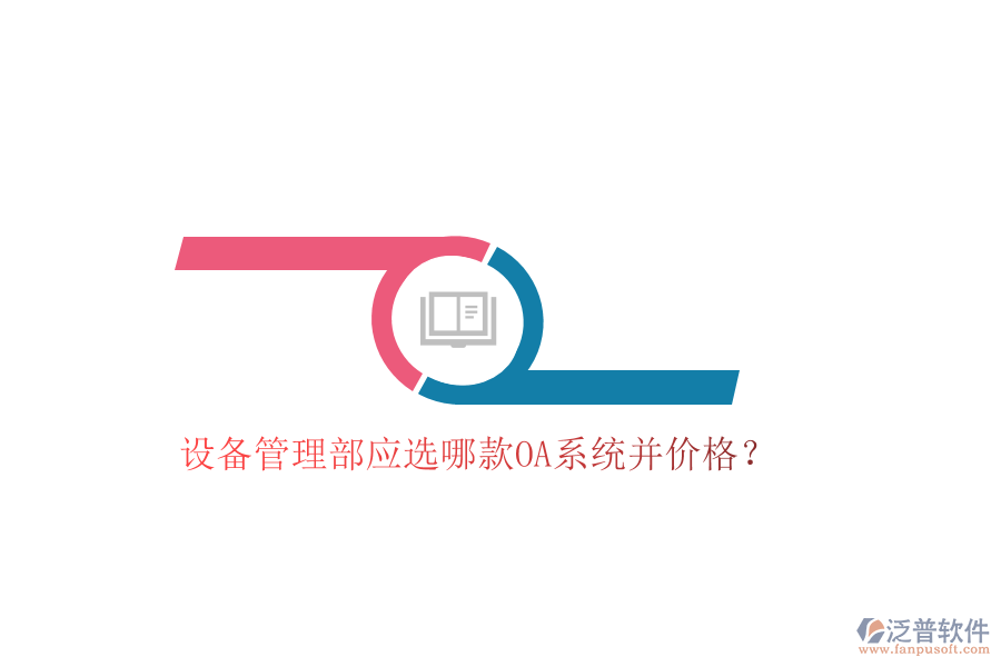  設(shè)備管理部應(yīng)選哪款OA系統(tǒng)并價格？