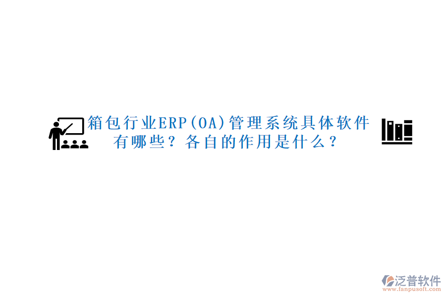箱包行業(yè)ERP(OA)管理系統(tǒng)具體軟件有哪些？各自的作用是什么？