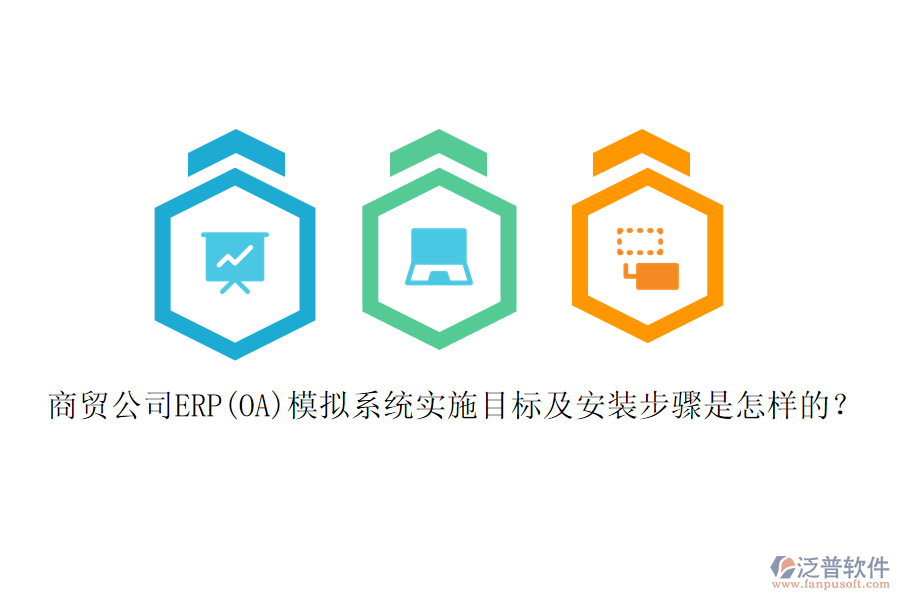 商貿(mào)公司ERP(OA)模擬系統(tǒng)實(shí)施目標(biāo)及安裝步驟是怎樣的？