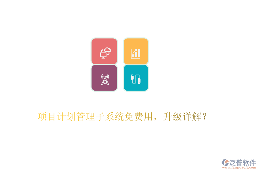 項目計劃管理子系統(tǒng)免費用，升級詳解？