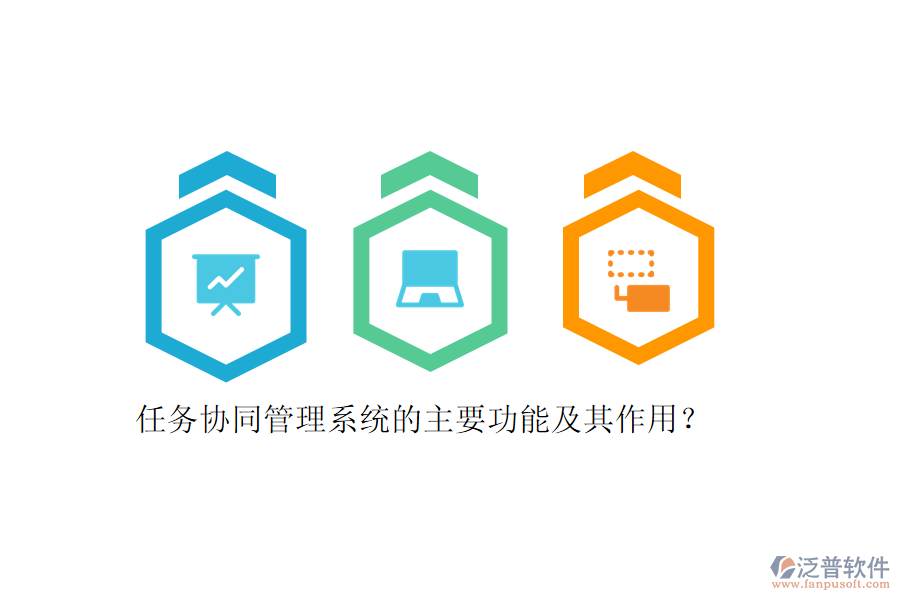 任務協(xié)同管理系統(tǒng)的主要功能及其作用？
