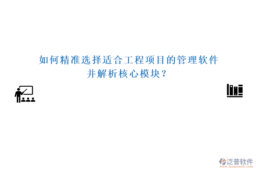 如何精準(zhǔn)選擇適合工程項目的管理軟件，并解析核心模塊？