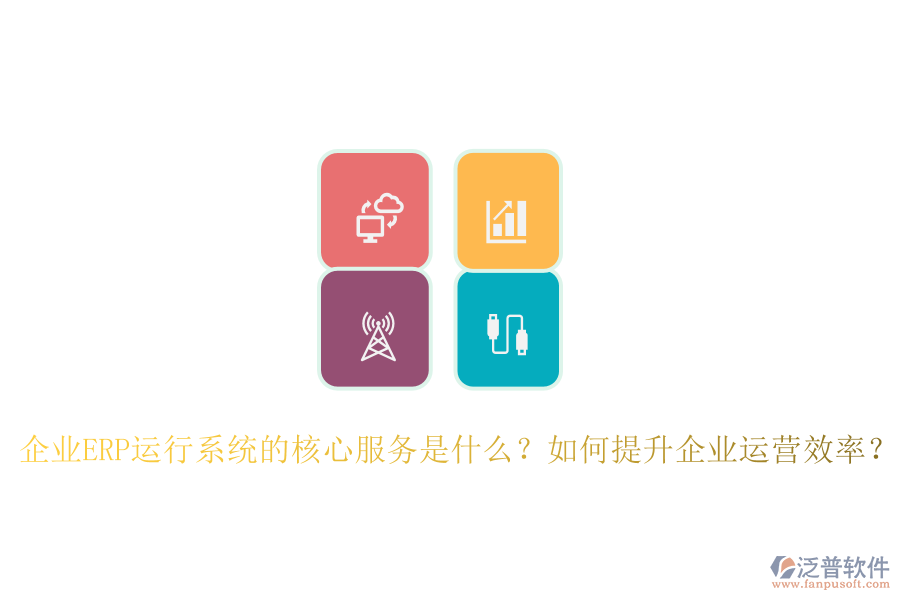 企業(yè)ERP運行系統(tǒng)的核心服務(wù)是什么？如何提升企業(yè)運營效率？