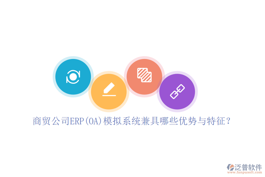 商貿(mào)公司ERP(OA)模擬系統(tǒng)兼具哪些優(yōu)勢與特征？