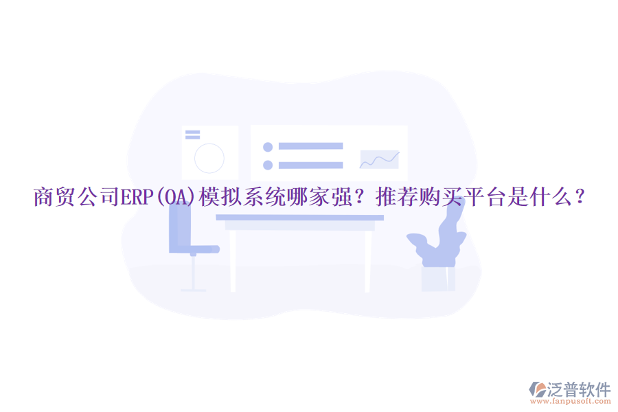 商貿(mào)公司ERP(OA)模擬系統(tǒng)哪家強？推薦購買平臺是什么？