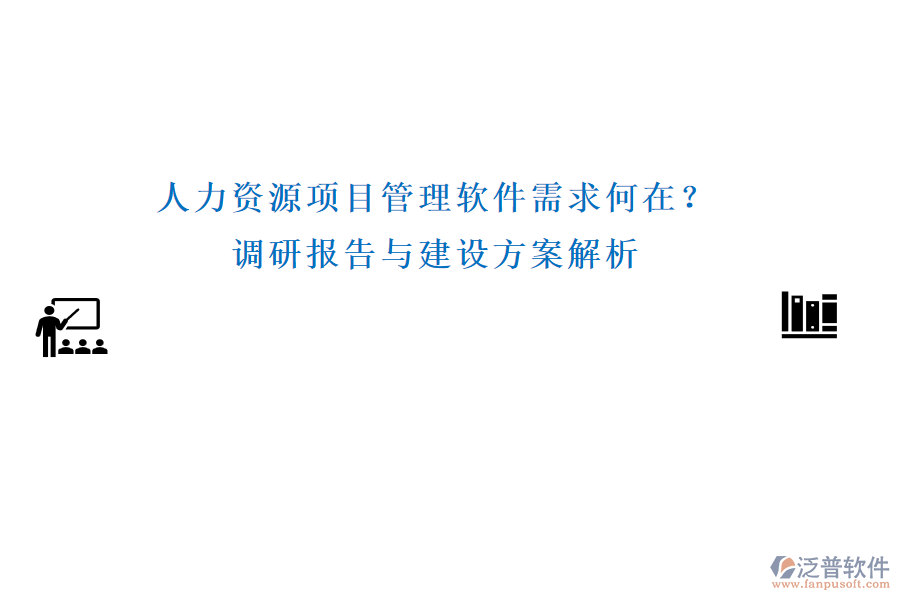 人力資源項(xiàng)目管理軟件需求何在？調(diào)研報(bào)告與建設(shè)方案解析