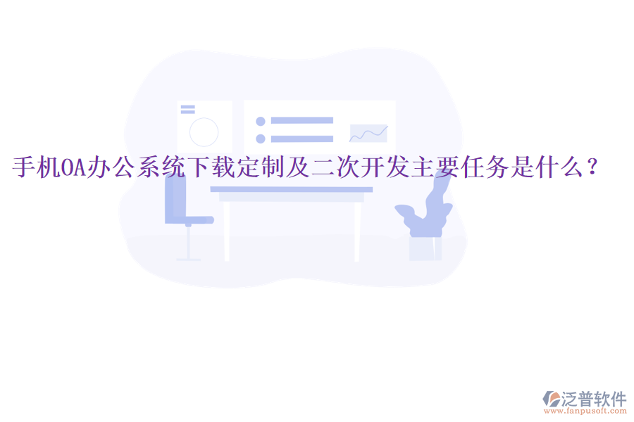  手機(jī)OA辦公系統(tǒng)下載定制及二次開發(fā)主要任務(wù)是什么？
