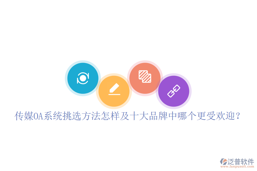  傳媒OA系統(tǒng)挑選方法怎樣及十大品牌中哪個(gè)更受歡迎？