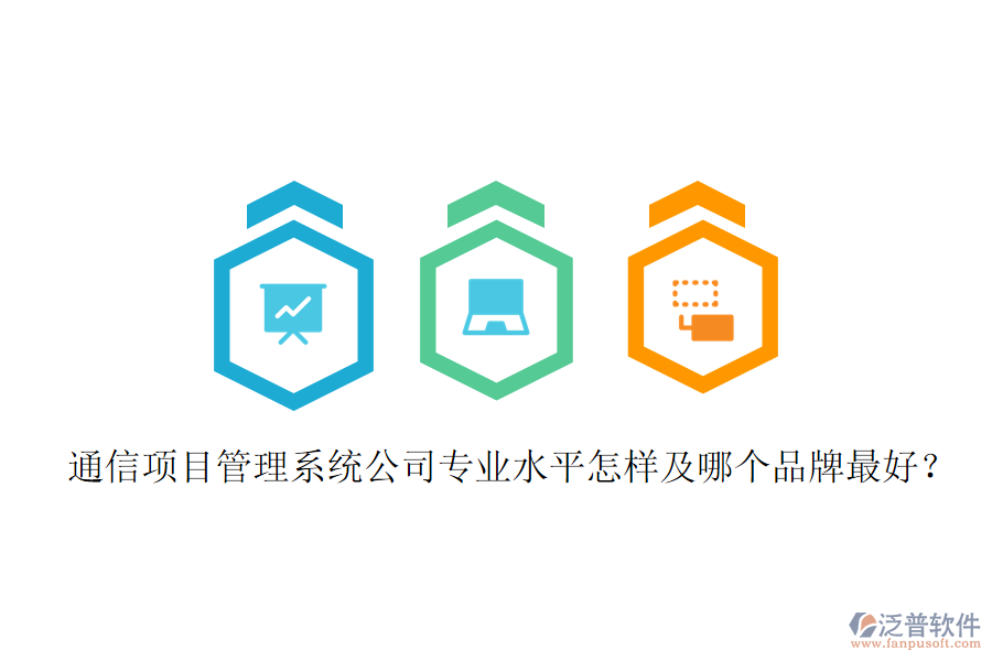 通信項(xiàng)目管理系統(tǒng)公司專業(yè)水平怎樣及哪個(gè)品牌最好？