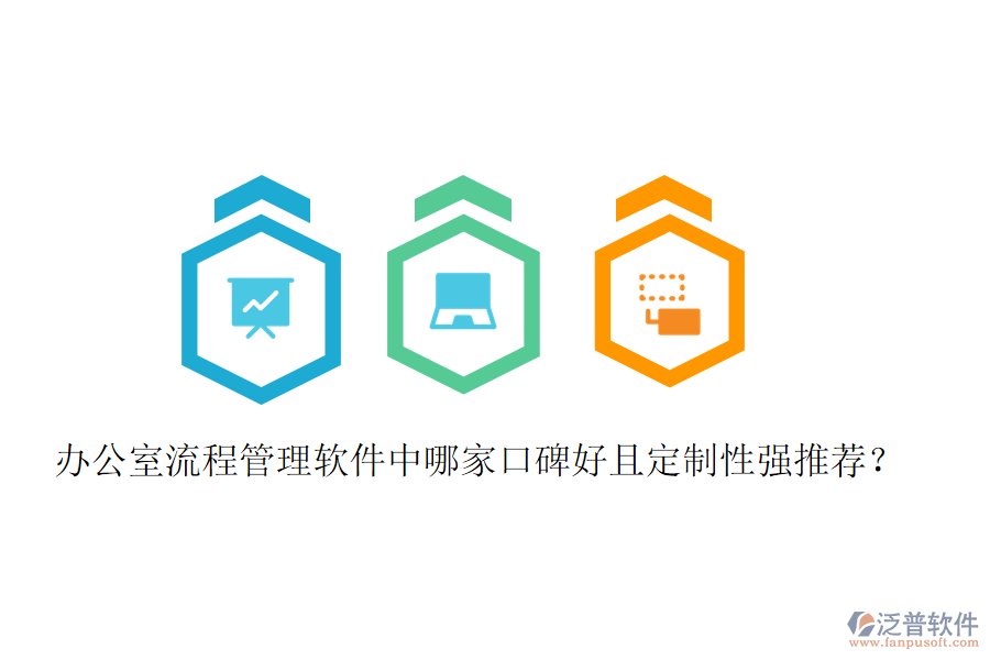  辦公室流程管理軟件中哪家口碑好且定制性強(qiáng)推薦？