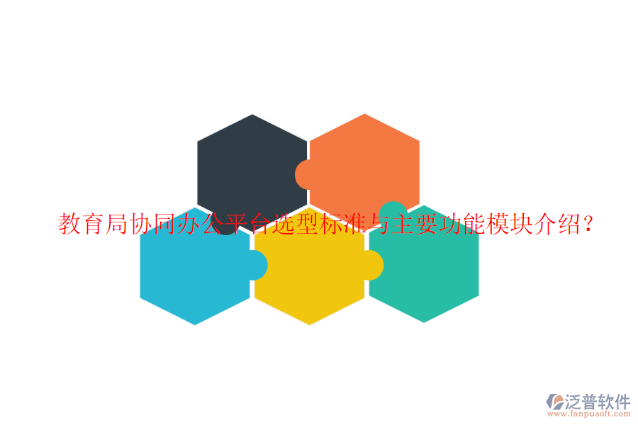  教育局協(xié)同辦公平臺(tái)選型標(biāo)準(zhǔn)與主要功能模塊介紹？