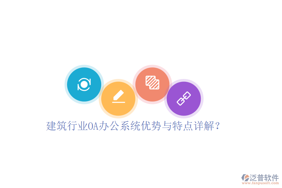  建筑行業(yè)OA辦公系統(tǒng)優(yōu)勢與特點詳解？