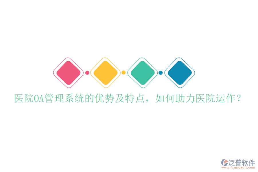  醫(yī)院OA管理系統(tǒng)的優(yōu)勢及特點(diǎn)，如何助力醫(yī)院運(yùn)作？