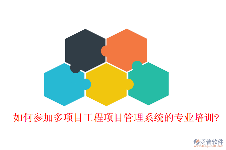 如何參加多項目工程項目管理系統(tǒng)的專業(yè)培訓?