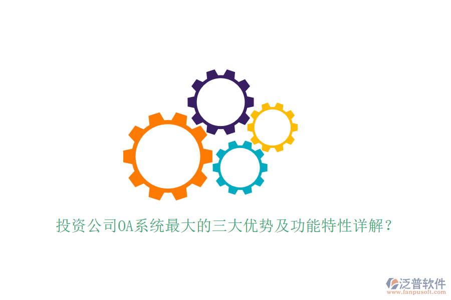  投資公司OA系統(tǒng)最大的三大優(yōu)勢及功能特性詳解？