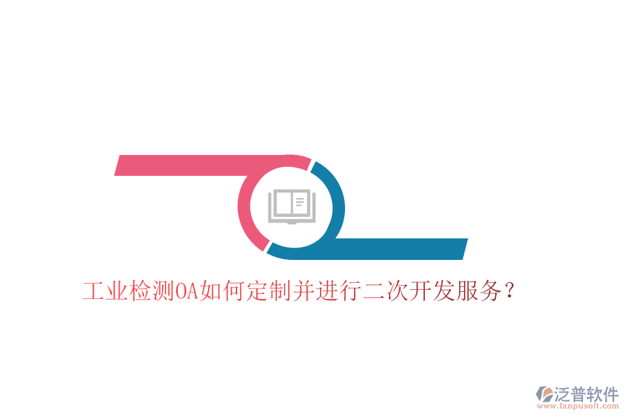  工業(yè)檢測OA如何定制并進行二次開發(fā)服務(wù)？