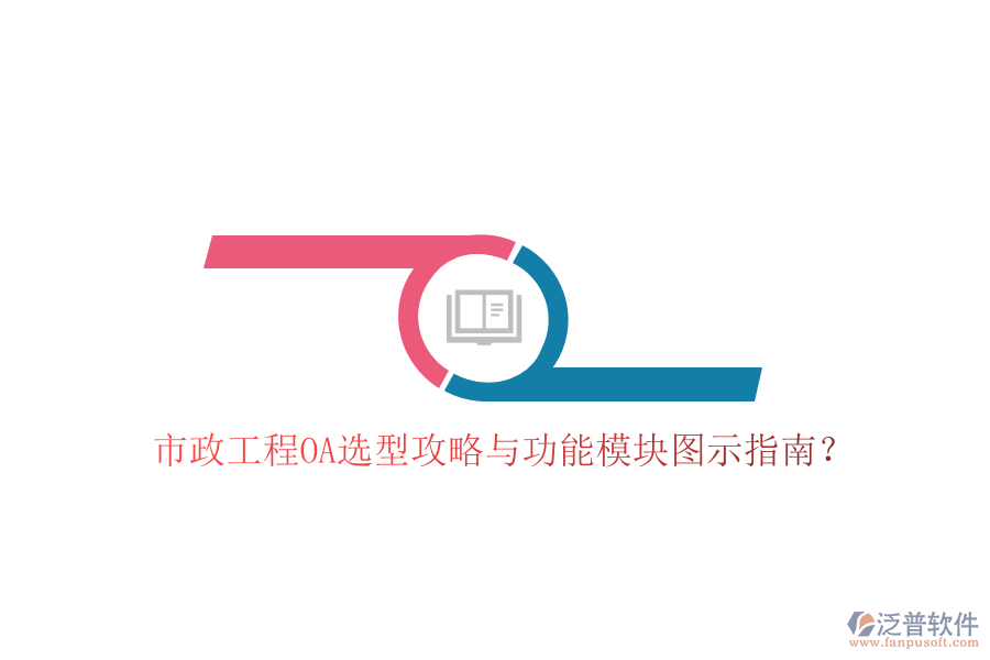  市政工程OA選型攻略與功能模塊圖示指南？
