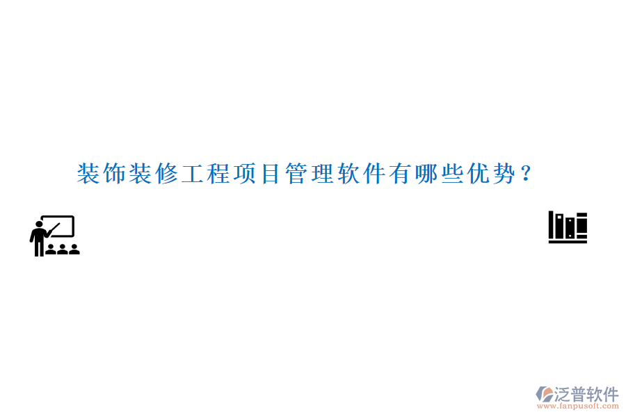 裝飾裝修工程項目管理軟件有哪些優(yōu)勢？