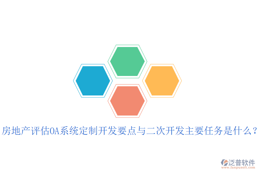  房地產(chǎn)評估OA系統(tǒng)定制開發(fā)要點(diǎn)與二次開發(fā)主要任務(wù)是什么？