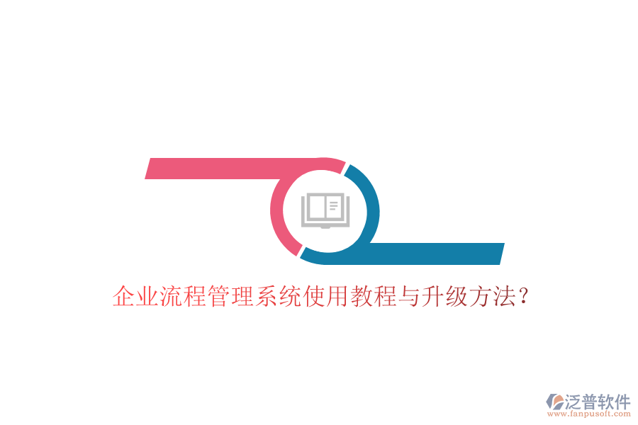  企業(yè)流程管理系統(tǒng)使用教程與升級方法？