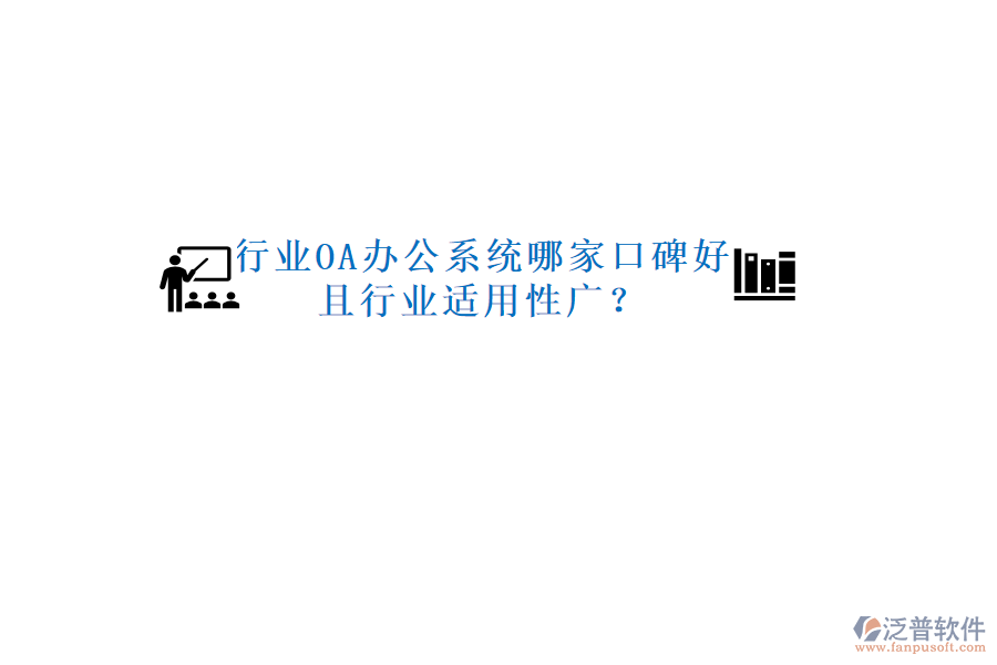  行業(yè)OA辦公系統(tǒng)哪家口碑好且行業(yè)適用性廣？
