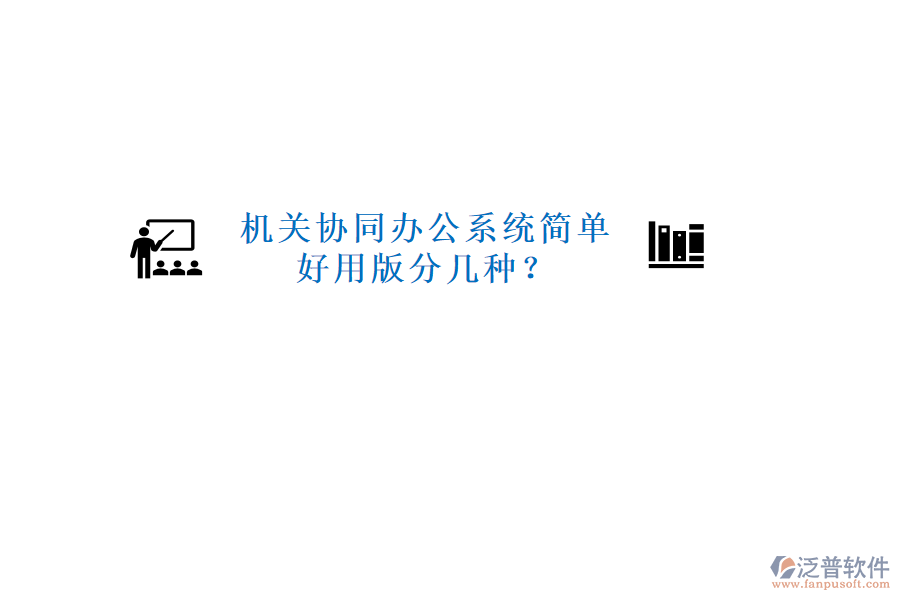  機關(guān)協(xié)同辦公系統(tǒng)簡單好用版分幾種？