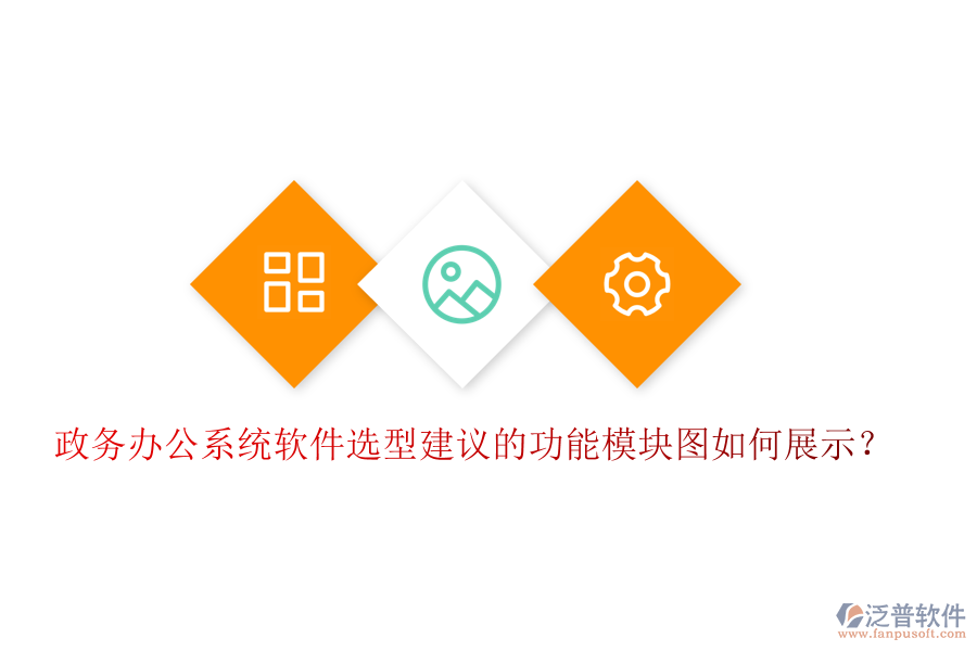 政務(wù)辦公系統(tǒng)軟件選型建議的功能模塊圖如何展示？