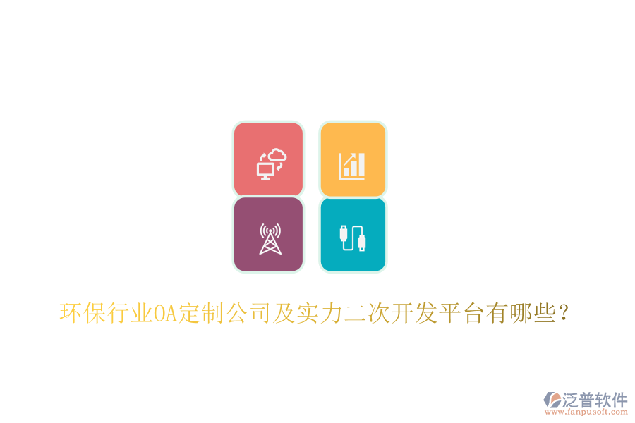  環(huán)保行業(yè)OA定制公司及實(shí)力二次開發(fā)平臺有哪些？