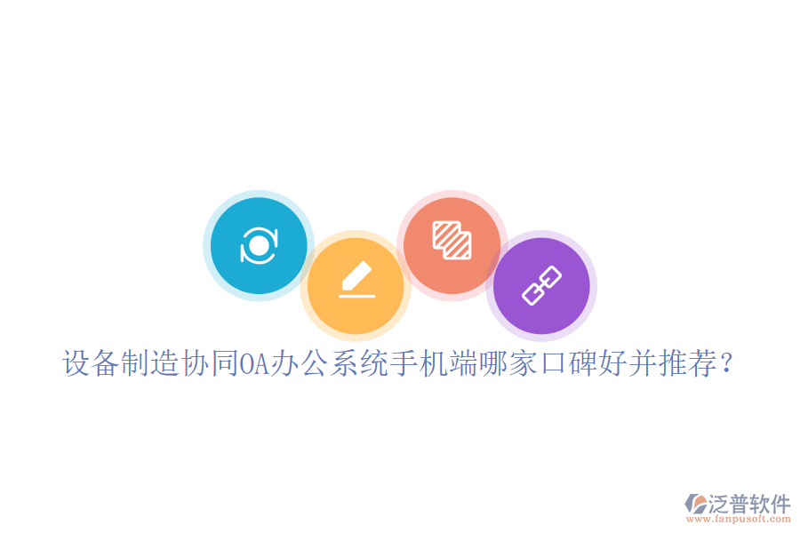  設備制造協(xié)同OA辦公系統(tǒng)手機端哪家口碑好并推薦？