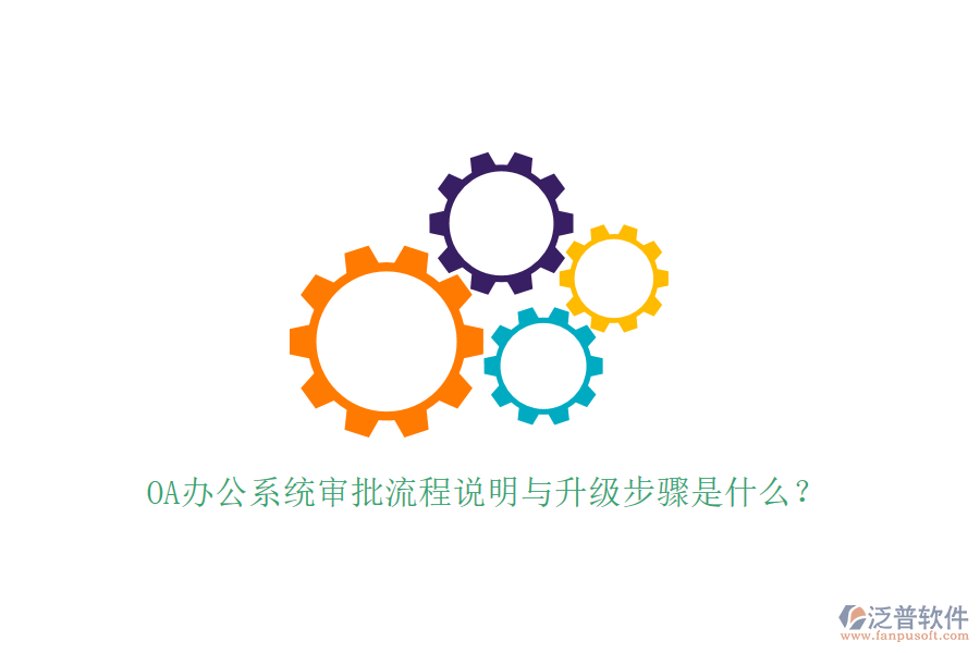  OA辦公系統(tǒng)審批流程說明與升級(jí)步驟是什么？