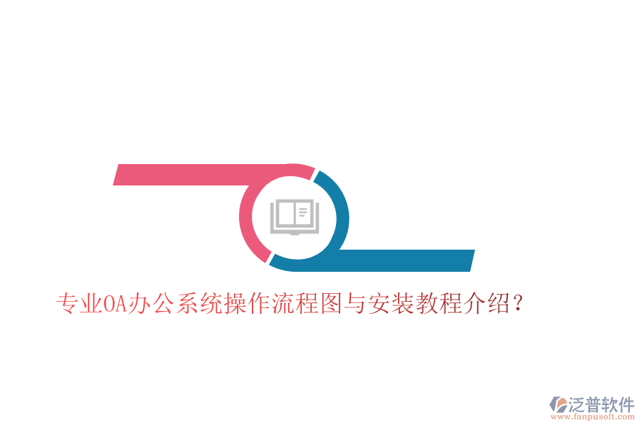  專業(yè)OA辦公系統(tǒng)操作流程圖與安裝教程介紹？