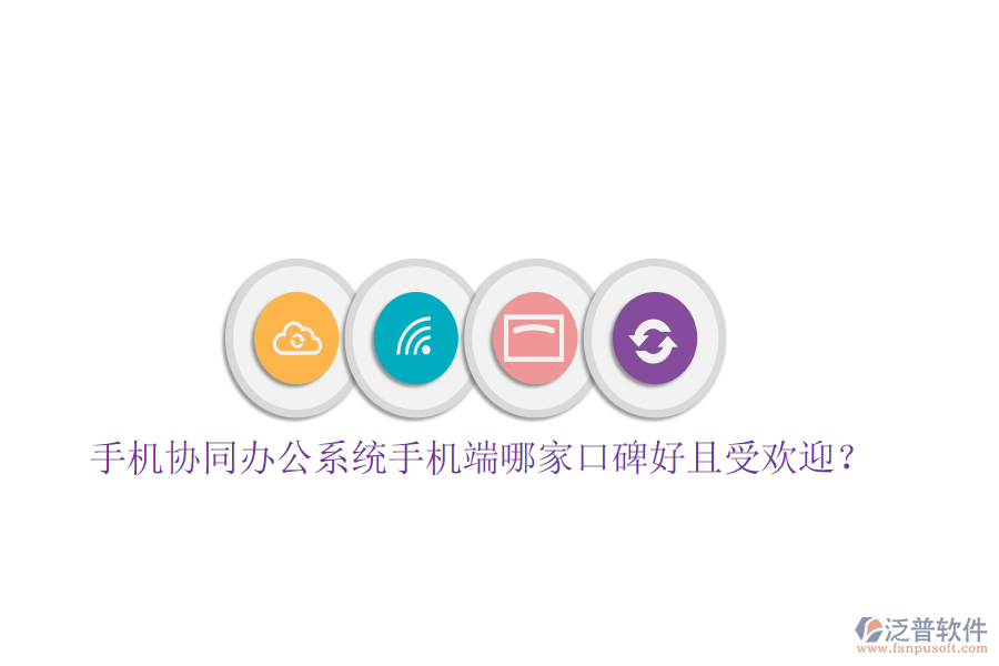  手機協(xié)同辦公系統(tǒng)手機端哪家口碑好且受歡迎？