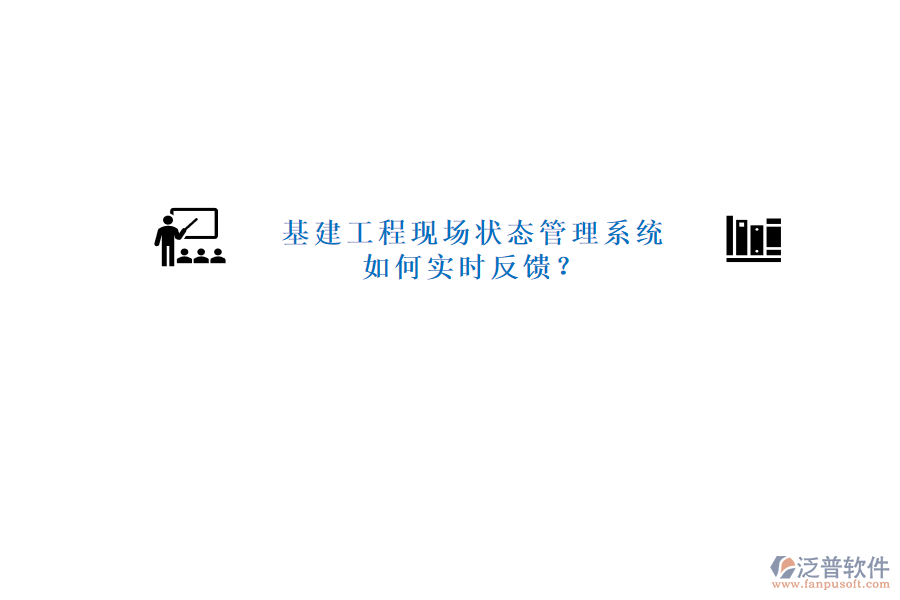 基建工程現(xiàn)場狀態(tài)管理系統(tǒng)如何實時反饋?