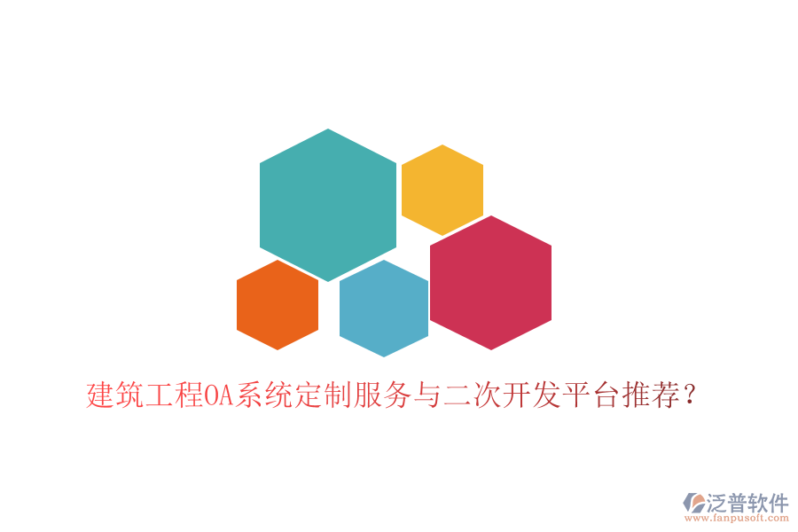  建筑工程OA系統(tǒng)定制服務(wù)與二次開發(fā)平臺推薦？