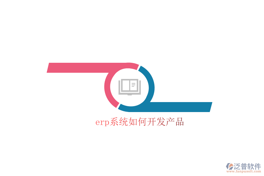 erp系統(tǒng)如何開(kāi)發(fā)產(chǎn)品