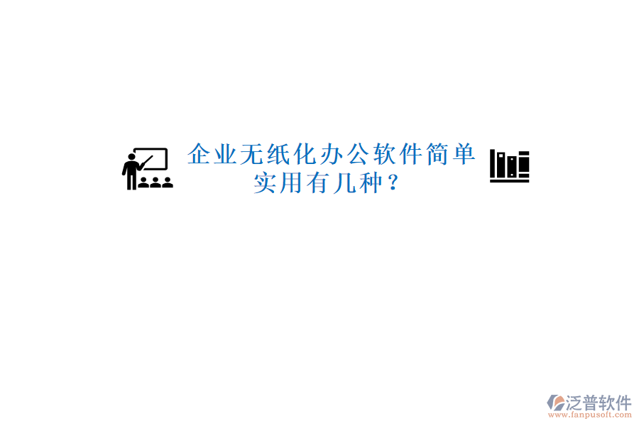  企業(yè)無紙化辦公軟件簡單實用有幾種？